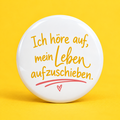 Ich höre auf das Leben aufzuschieben.